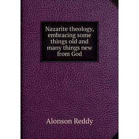 

Книга Nazarite theology, embracing some things old and many things new from God