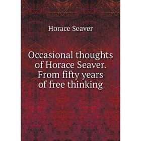 

Книга Occasional thoughts of Horace Seaver. From fifty years of free thinking