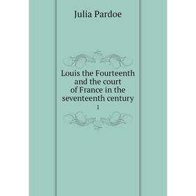 

Книга Louis the Fourteenth and the court of France in the seventeenth century 1