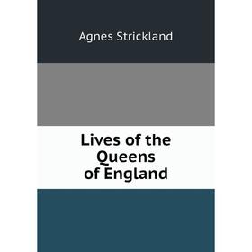 

Книга Lives of the Queens of England