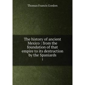 

Книга The history of ancient Mexico: from the foundation of that empire to its destruction by the Spaniards 1