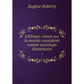 

Книга L'éthique: essais sur la morale considérée comme sociologie élémentaire 1