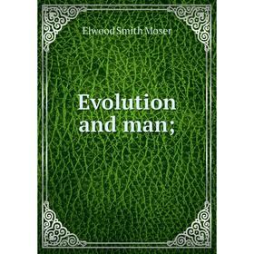 

Книга Evolution and man;