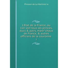 

Книга L'État de la France, ou l'on voit tous les princes, ducs pairs, marêchaux de France, autres officiers de la couronne 1