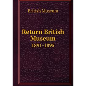 

Книга Return British Museum 1891-1895