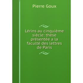 

Книга Lérins au cinquième siècle: thèse présentée a la faculté des lettres de Paris