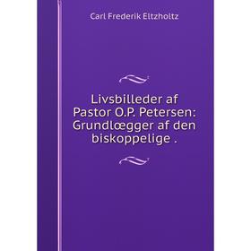 

Книга Livsbilleder af Pastor O.P. Petersen: Grundlœgger af den biskoppelige.