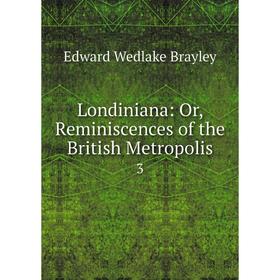 

Книга Londiniana: Or, Reminiscences of the British Metropolis 3