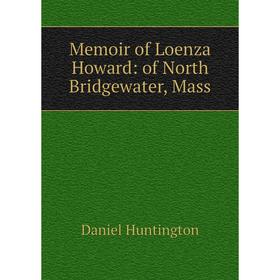 

Книга Memoir of Loenza Howard: of North Bridgewater, Mass