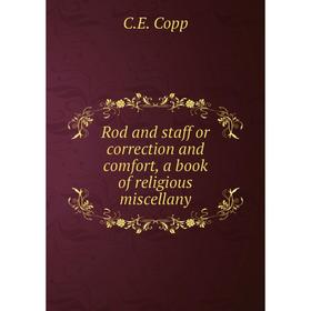 

Книга Rod and staff or correction and comfort, a book of religious miscellany