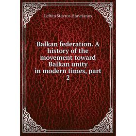 

Книга Balkan federation. A history of the movement toward Balkan unity in modern times, part 2