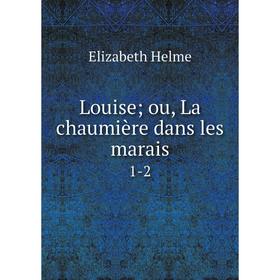 

Книга Louise; ou, La chaumière dans les marais 1-2