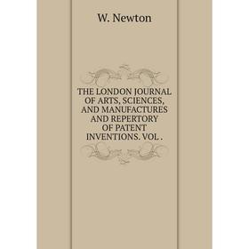 

Книга THE LONDON JOURNAL OF ARTS, SCIENCES, AND MANUFACTURES AND REPERTORY OF PATENT INVENTIONS. VOL.