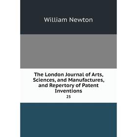 

Книга The London Journal of Arts, Sciences, and Manufactures, and Repertory of Patent Inventions 25