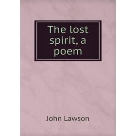 

Книга The lost spirit, a poem
