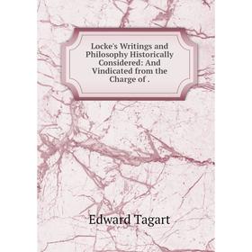 

Книга Locke's Writings and Philosophy Historically Considered: And Vindicated from the Charge of.