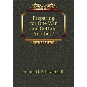 

Книга Preparing for One War and Getting Another