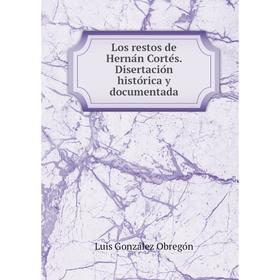 

Книга Los restos de Hernán Cortés. Disertación histórica y documentada