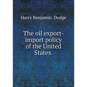 

Книга The oil export-import policy of the United States.