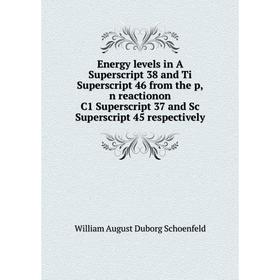 

Книга Energy levels in A Superscript 38 and Ti Superscript 46 from the p,n reactionon C1 Superscript 37 and Sc Superscript 45 respectively