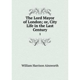 

Книга The Lord Mayor of London; or, City Life in the Last Century 1