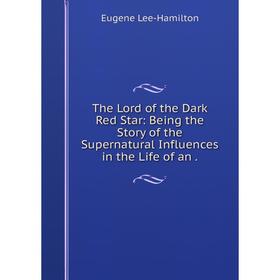 

Книга The Lord of the Dark Red Star: Being the Story of the Supernatural Influences in the Life of an.