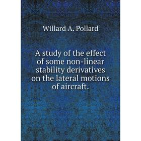

Книга A study of the effect of some non-linear stability derivatives on the lateral motions of aircraft.