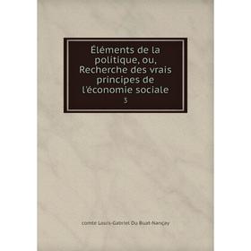 

Книга Éléments de la politique, ou, Recherche des vrais principes de l'économie sociale 3