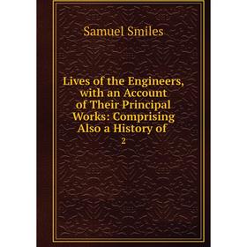 

Книга Lives of the Engineers, with an Account of Their Principal Works: Comprising Also a History of. 2
