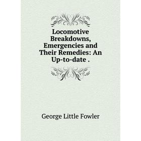 

Книга Locomotive Breakdowns, Emergencies and Their Remedies: An Up-to-date.