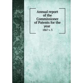 

Книга Annual report of the Commissioner of Patents for the year 1867 v. 3