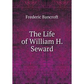 

Книга The Life of William H. Seward