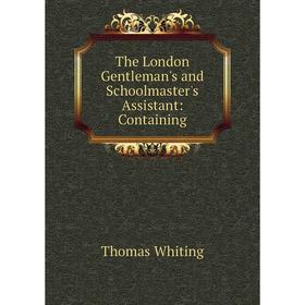 

Книга The London Gentleman's and Schoolmaster's Assistant: Containing