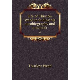 

Книга Life of Thurlow Weed including his autobiography and a memoir 2