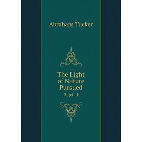 

Книга The Light of Nature Pursued 3, pt. 4
