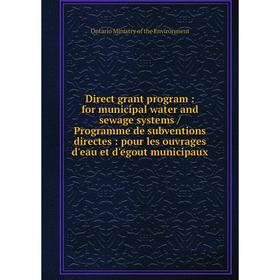 

Книга Direct grant program: for municipal water and sewage systems / Programme de subventions directes: pour les ouvrages d'eau et d'egout municipaux