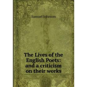 

Книга The Lives of the English Poets: and a criticism on their works
