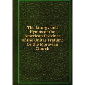 

Книга The Liturgy and Hymns of the American Province of the Unitas Fratum: Or the Moravian Church
