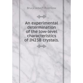 

Книга An experimental determination of the low-level characteristics of IN23B crystals.