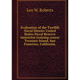 

Книга Evaluation of the Twelfth Naval District United States Naval Reserve instructor training course Treasure Island, San Francisco, California.