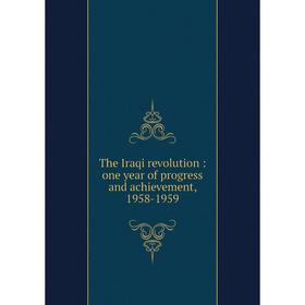 

Книга The Iraqi revolution: one year of progress and achievement, 1958-1959