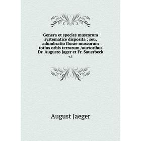 

Книга Genera et species muscorum systematice disposita; seu, adumbratio florae muscorum totius orbis terrarum /auctoribus Dr. Augusto Jager et Fr. Sau