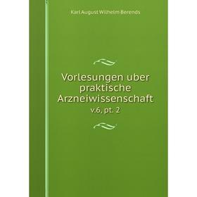 

Книга Vorlesungen uber praktische Arzneiwissenschaft v.6, pt. 2