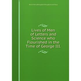 

Книга Lives of Men of Letters and Science who Flourished in the Time of George III.