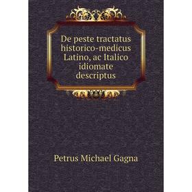 

Книга De peste tractatus historico-medicus Latino, ac Italico idiomate descriptus