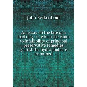 

Книга An essay on the bite of a mad dog: in which the claim to infallibility of principal preservative remedies against the hydrophobia is examined