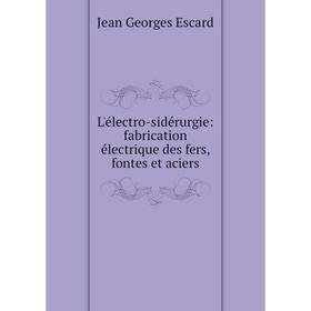 

Книга L'électro-sidérurgie: fabrication électrique des fers, fontes et aciers