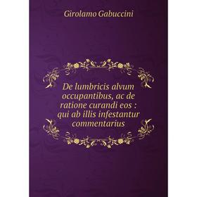 

Книга De lumbricis alvum occupantibus, ac de ratione curandi eos: qui ab illis infestantur commentarius