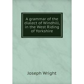 

Книга A grammar of the dialect of Windhill, in the West Riding of Yorkshire