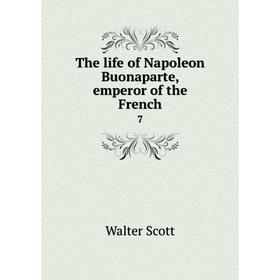 

Книга The life of Napoleon Buonaparte, emperor of the French 7